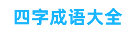 四字成语大全 - 四字成语大全6000个，寓意美好很惊艳的四字成语